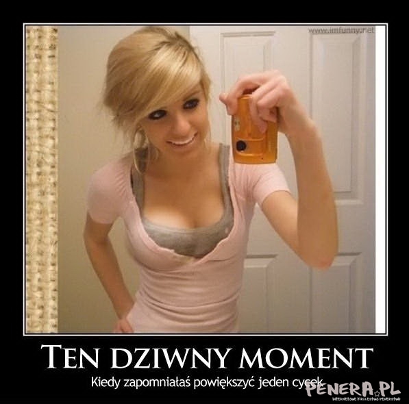 Ten dziwny moment kiedy zapomniałaś powiększyć