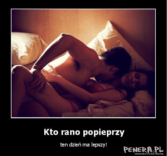 Kto rano popieprzy ten dzień ma lepszy